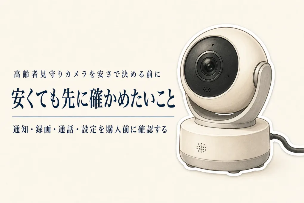 高齢者の見守りカメラは安い機種で十分？通知・録画・セキュリティで決める確認項目
